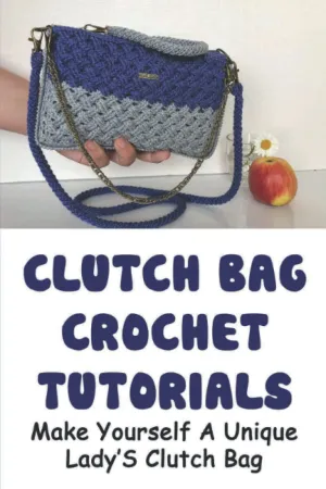 Clutch Bag Crochet Tutorials: Make Yourself A Unique LadyS Clutch Bag Paperback  December 7, 2022
